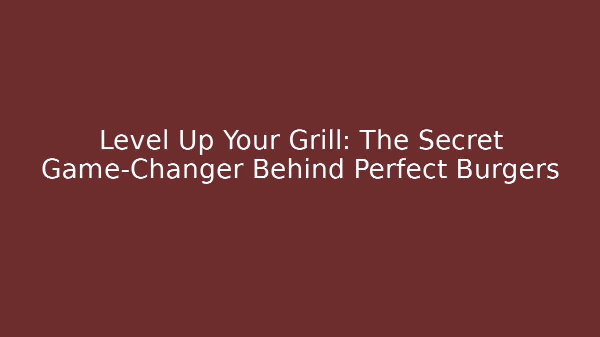 Level Up Your Grill: The Secret Game-Changer Behind Perfect Burgers