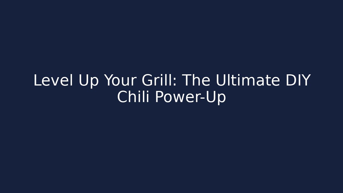 Level Up Your Grill: The Ultimate DIY Chili Power-Up