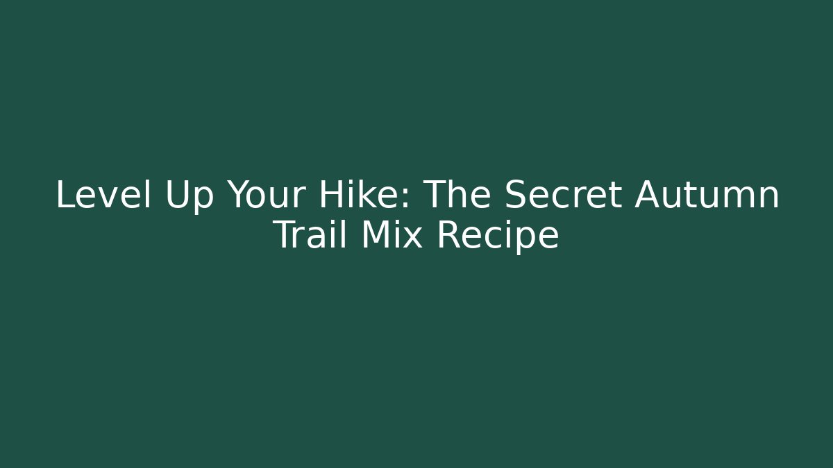Level Up Your Hike: The Secret Autumn Trail Mix Recipe