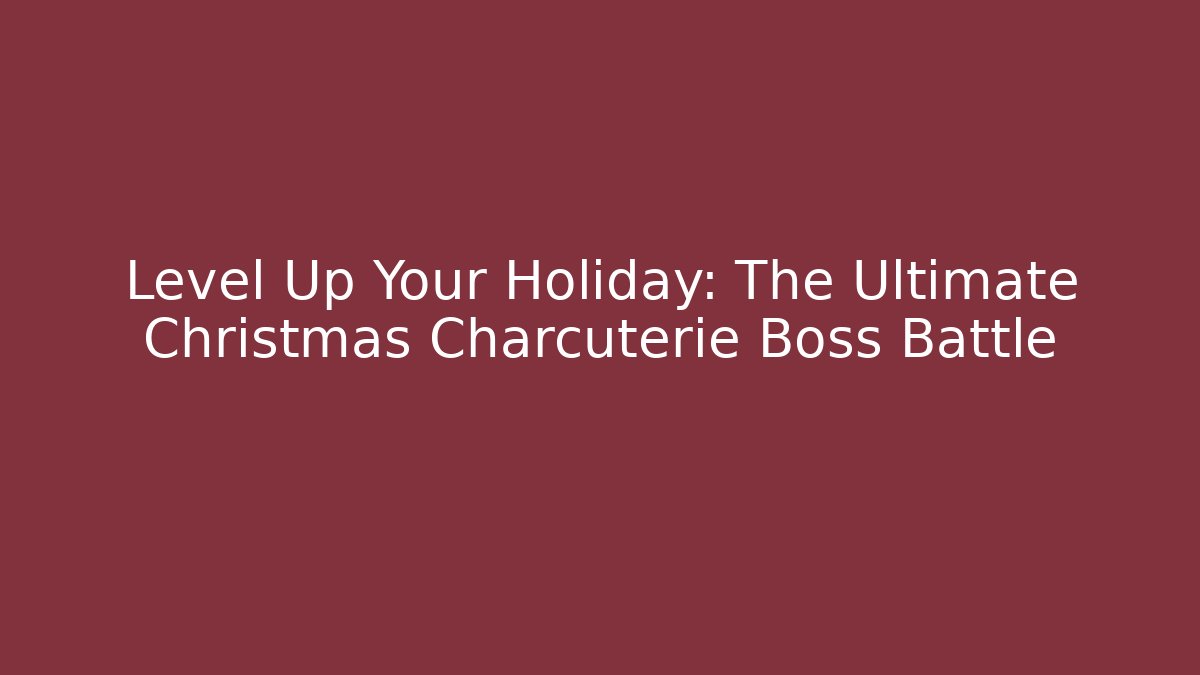 Level Up Your Holiday: The Ultimate Christmas Charcuterie Boss Battle