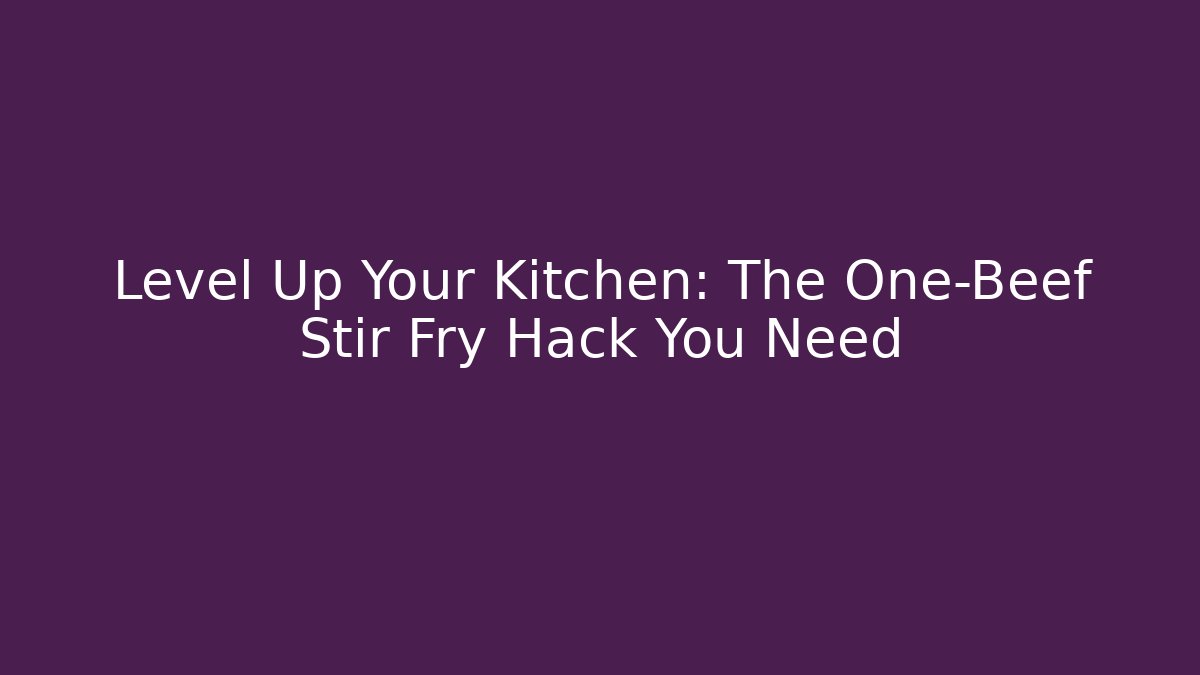 Level Up Your Kitchen: The One-Beef Stir Fry Hack You Need