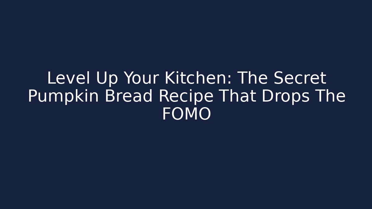 Level Up Your Kitchen: The Secret Pumpkin Bread Recipe That Drops The FOMO