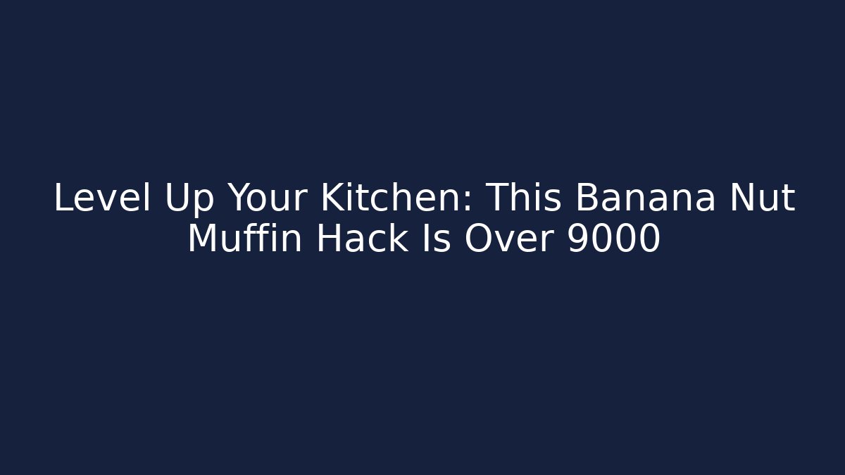 Level Up Your Kitchen: This Banana Nut Muffin Hack Is Over 9000 - Vintage E-Juice