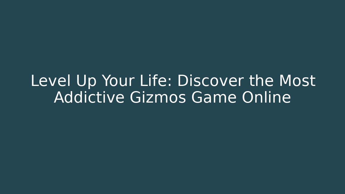Level Up Your Life: Discover the Most Addictive Gizmos Game Online