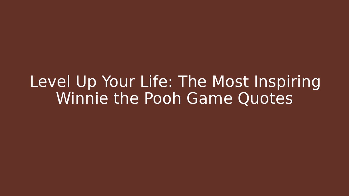 Level Up Your Life: The Most Inspiring Winnie the Pooh Game Quotes - Vintage E-Juice