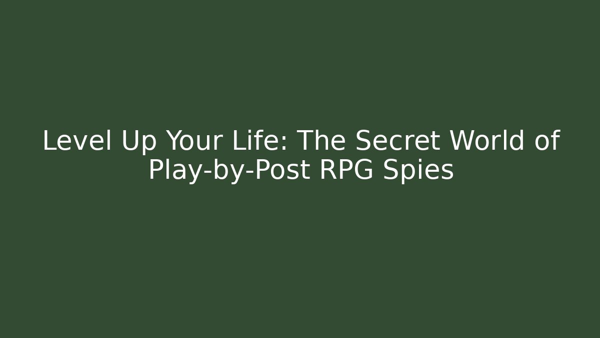 Level Up Your Life: The Secret World of Play-by-Post RPG Spies
