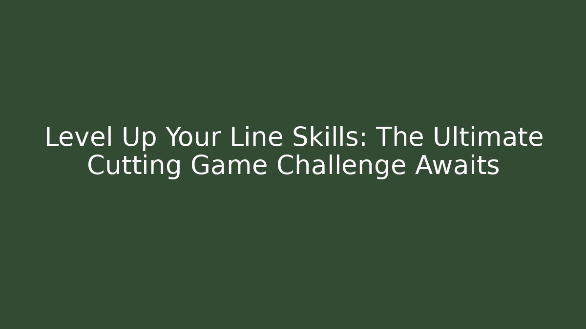 Level Up Your Line Skills: The Ultimate Cutting Game Challenge Awaits