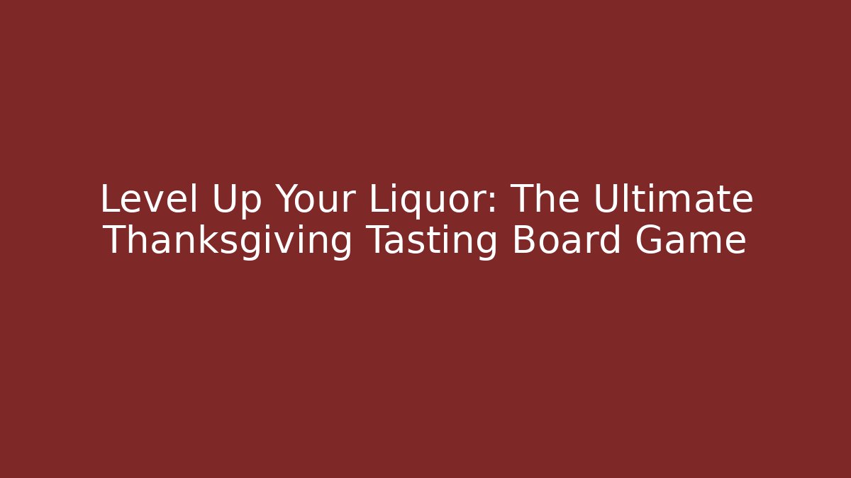 Level Up Your Liquor: The Ultimate Thanksgiving Tasting Board Game