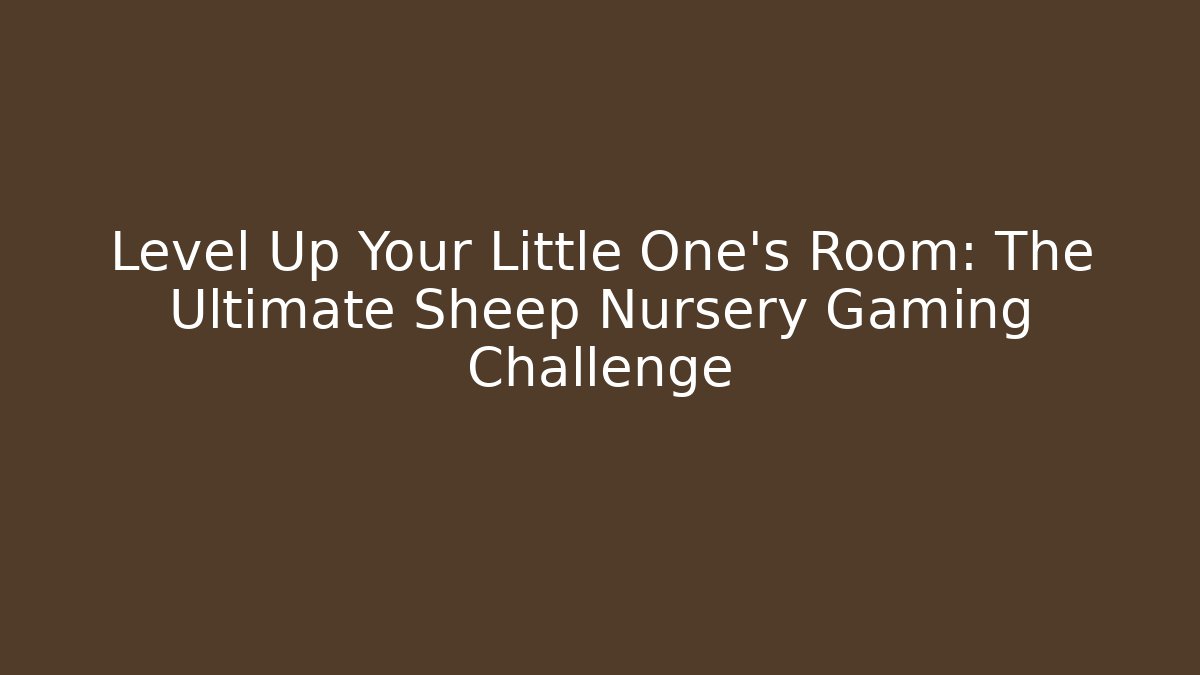 Level Up Your Little One's Room: The Ultimate Sheep Nursery Gaming Challenge - Vintage E-Juice