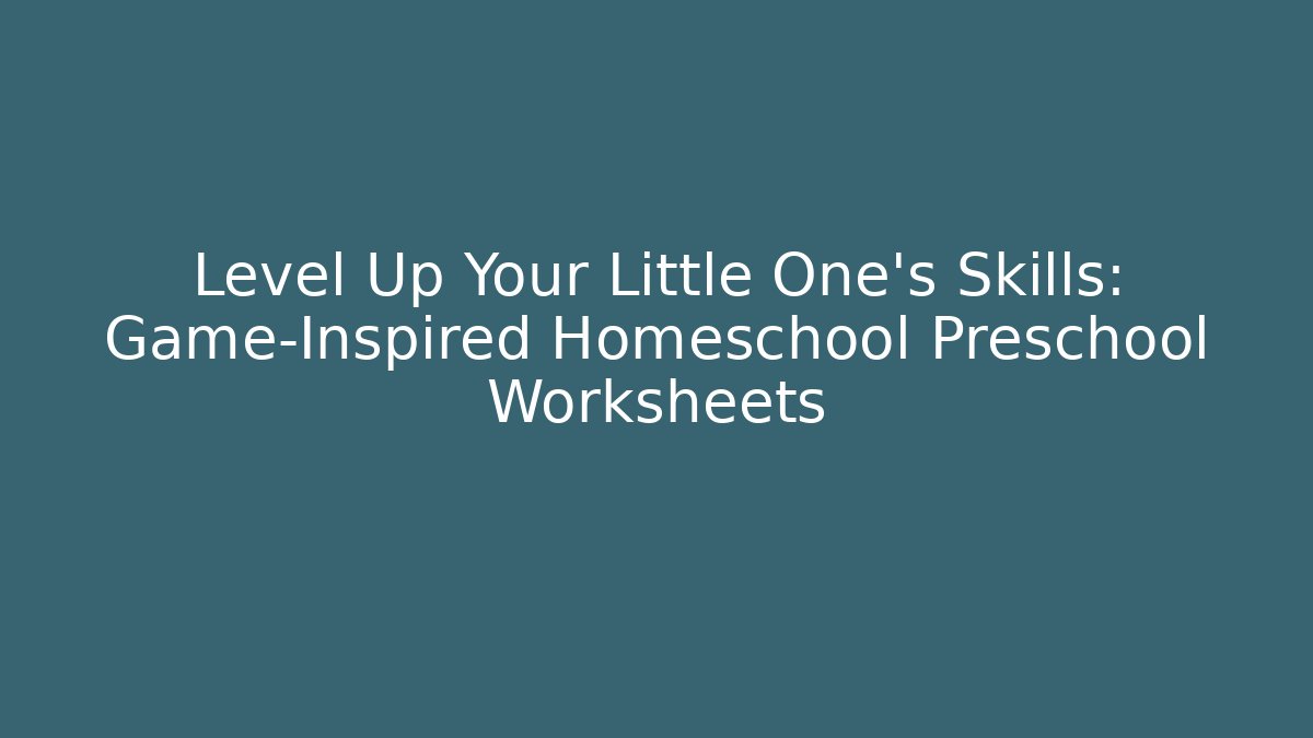 Level Up Your Little One’s Skills: Game-Inspired Homeschool Preschool Worksheets