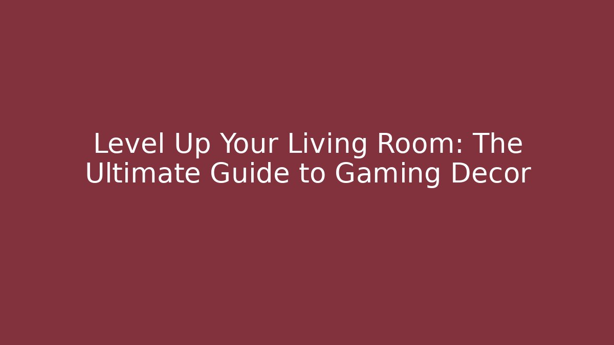 Level Up Your Living Room: The Ultimate Guide to Gaming Decor