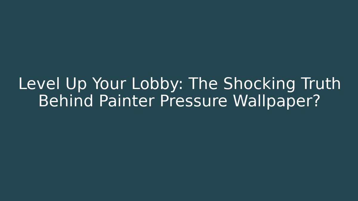 Level Up Your Lobby: The Shocking Truth Behind Painter Pressure Wallpaper? - Vintage E-Juice