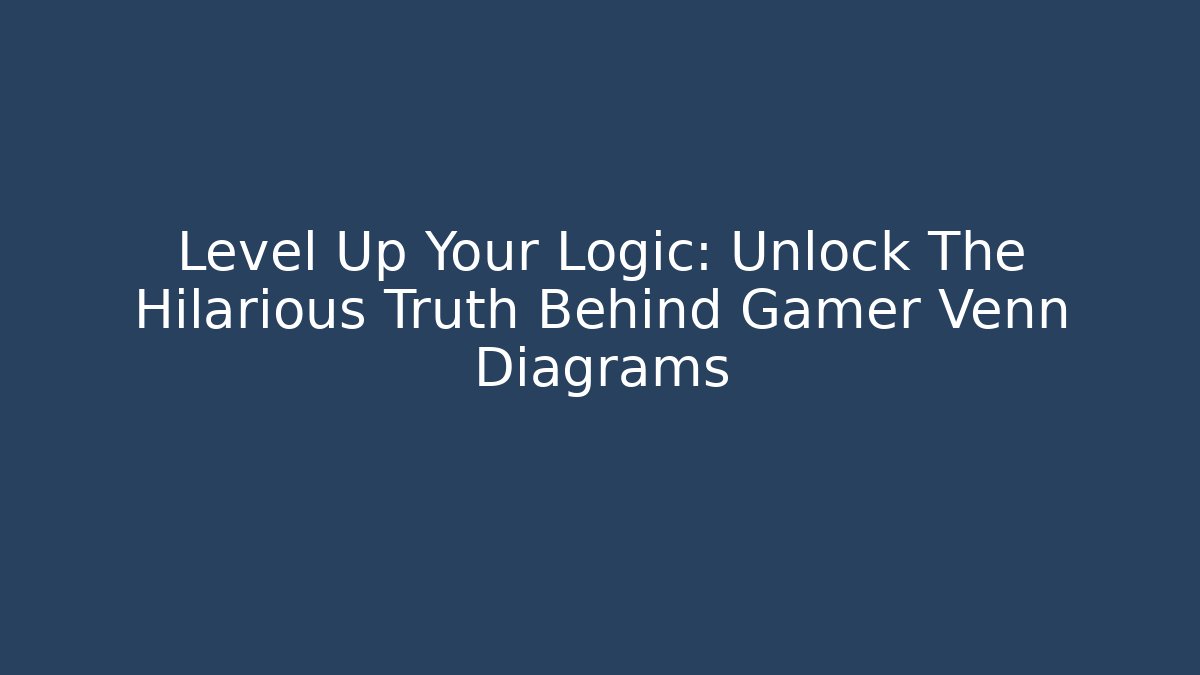 Level Up Your Logic: Unlock The Hilarious Truth Behind Gamer Venn Diagrams