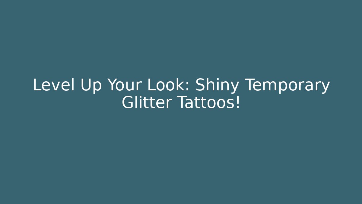 Level Up Your Look: Shiny Temporary Glitter Tattoos!