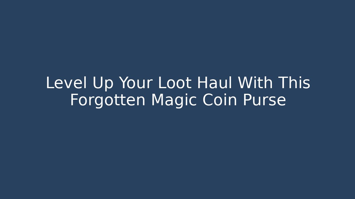 Level Up Your Loot Haul With This Forgotten Magic Coin Purse