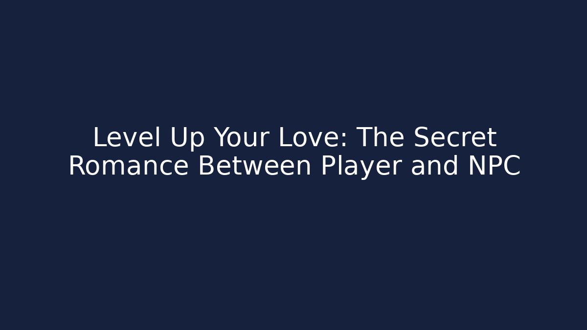 Level Up Your Love: The Secret Romance Between Player and NPC - Vintage E-Juice