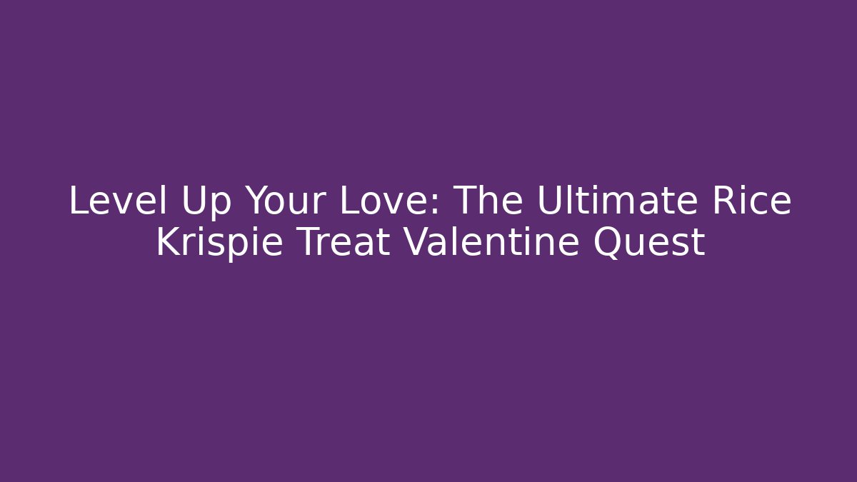 Level Up Your Love: The Ultimate Rice Krispie Treat Valentine Quest