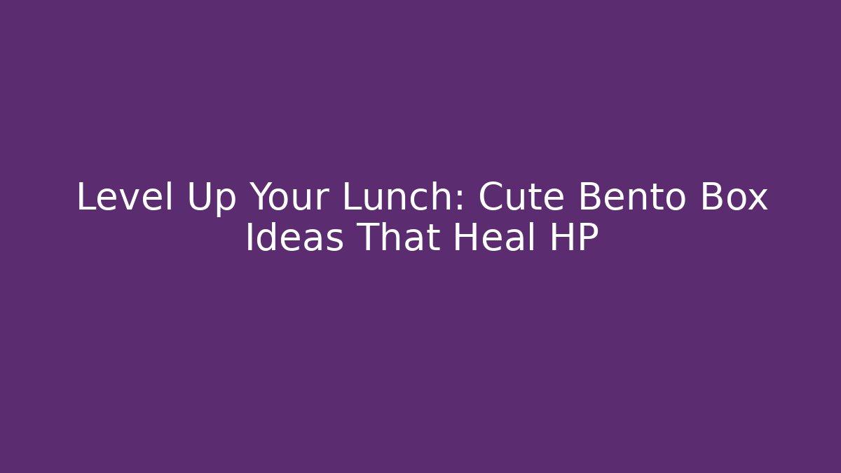 Level Up Your Lunch: Cute Bento Box Ideas That Heal HP