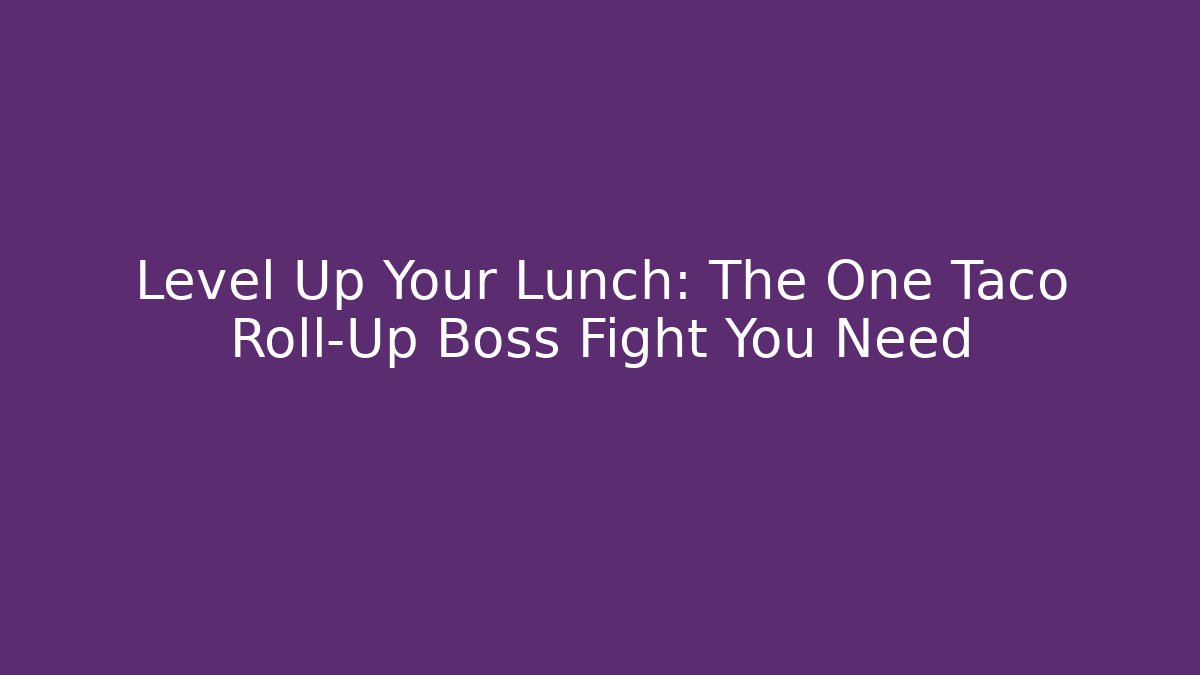 Level Up Your Lunch: The One Taco Roll-Up Boss Fight You Need