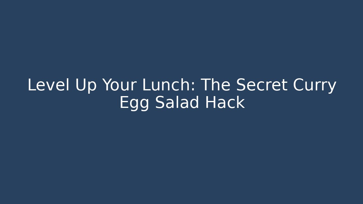 Level Up Your Lunch: The Secret Curry Egg Salad Hack