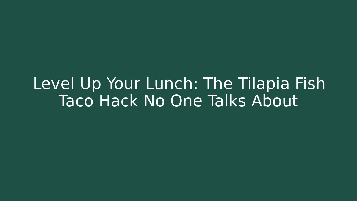Level Up Your Lunch: The Tilapia Fish Taco Hack No One Talks About - Vintage E-Juice