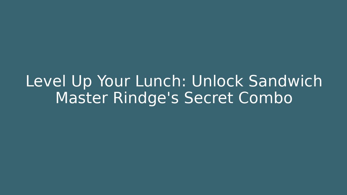 Level Up Your Lunch: Unlock Sandwich Master Rindge’s Secret Combo
