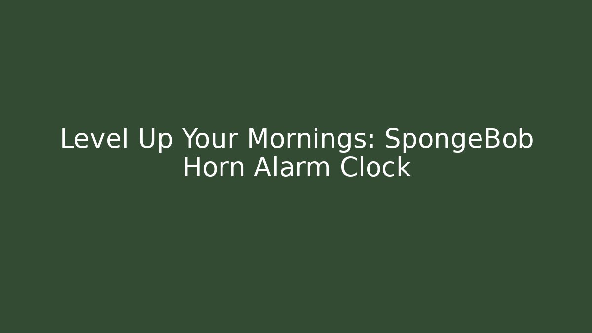 Level Up Your Mornings: SpongeBob Horn Alarm Clock