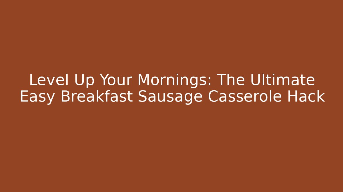 Level Up Your Mornings: The Ultimate Easy Breakfast Sausage Casserole Hack - Vintage E-Juice