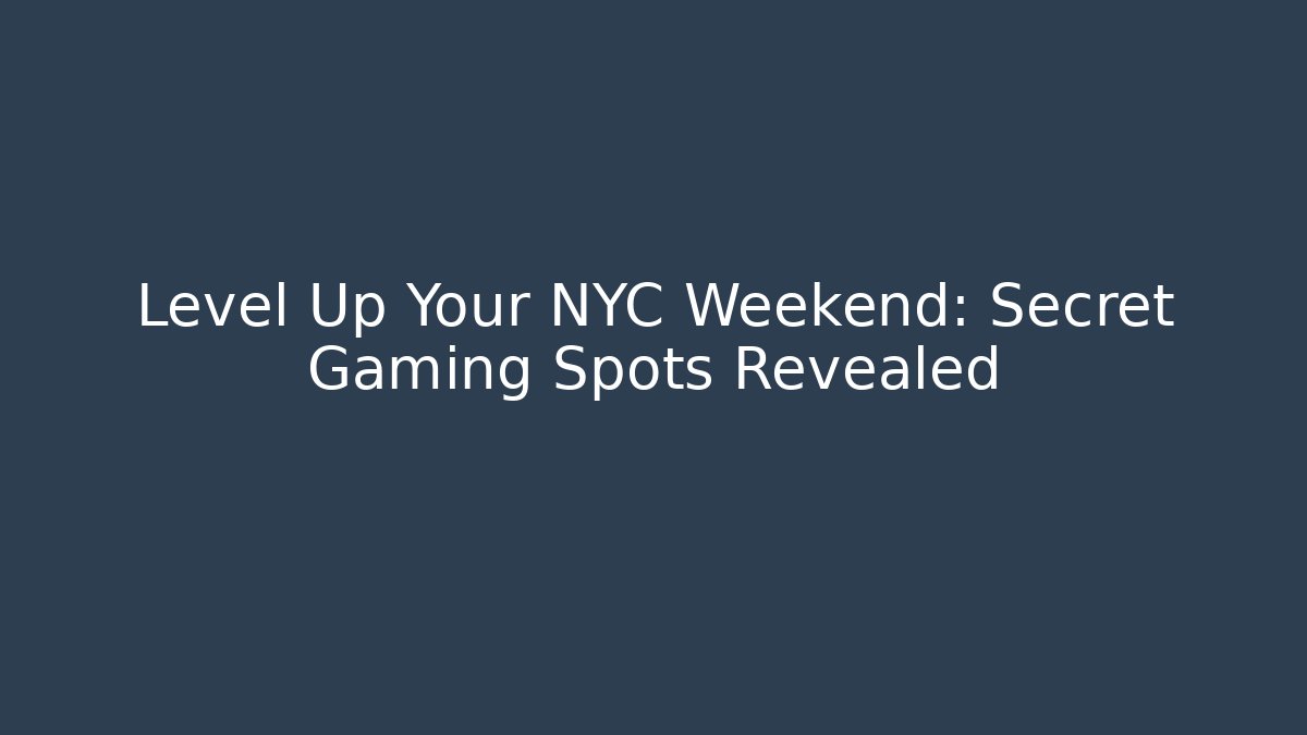 Level Up Your NYC Weekend: Secret Gaming Spots Revealed