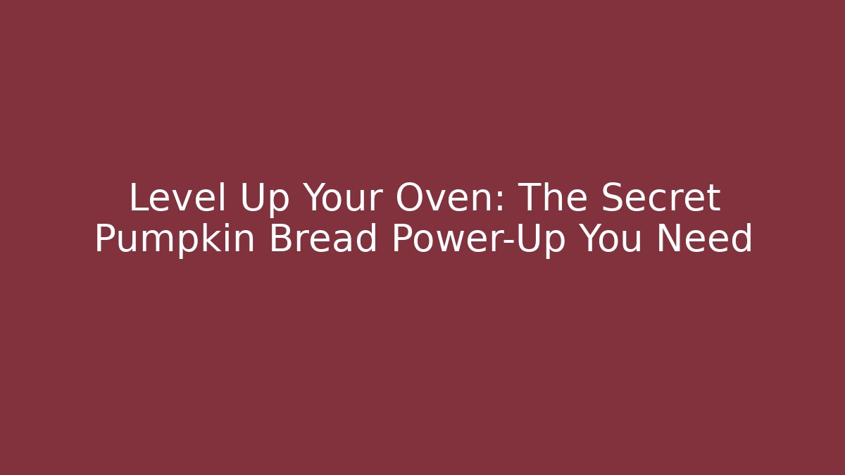 Level Up Your Oven: The Secret Pumpkin Bread Power-Up You Need
