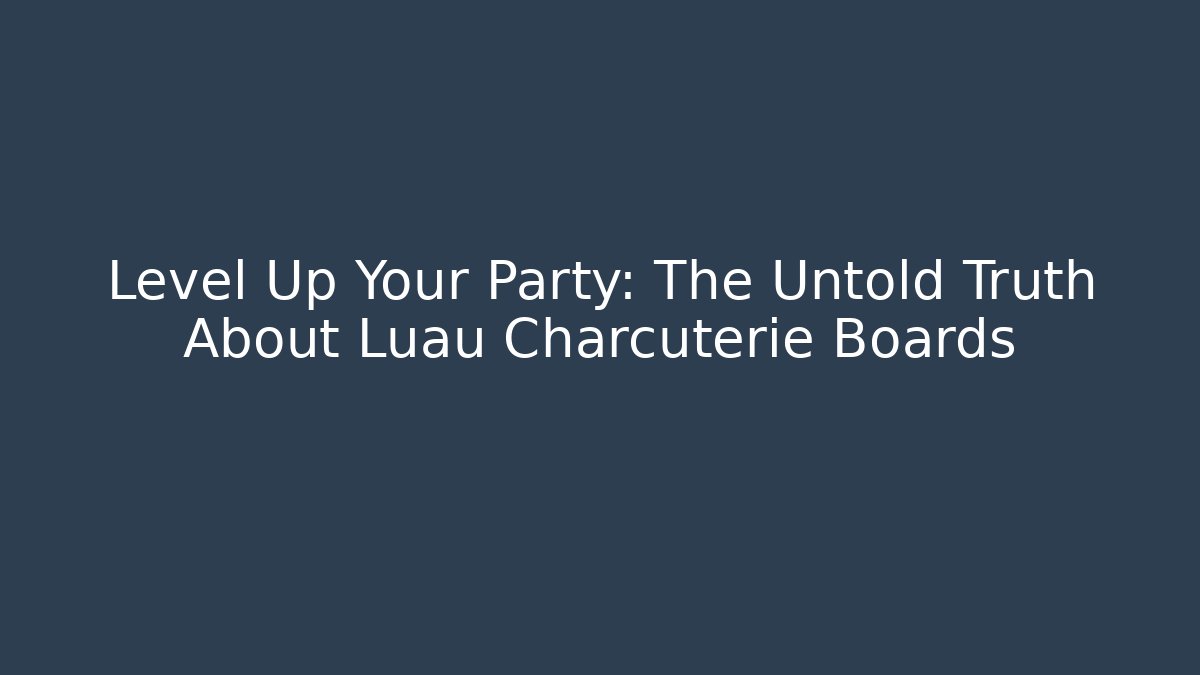 Level Up Your Party: The Untold Truth About Luau Charcuterie Boards