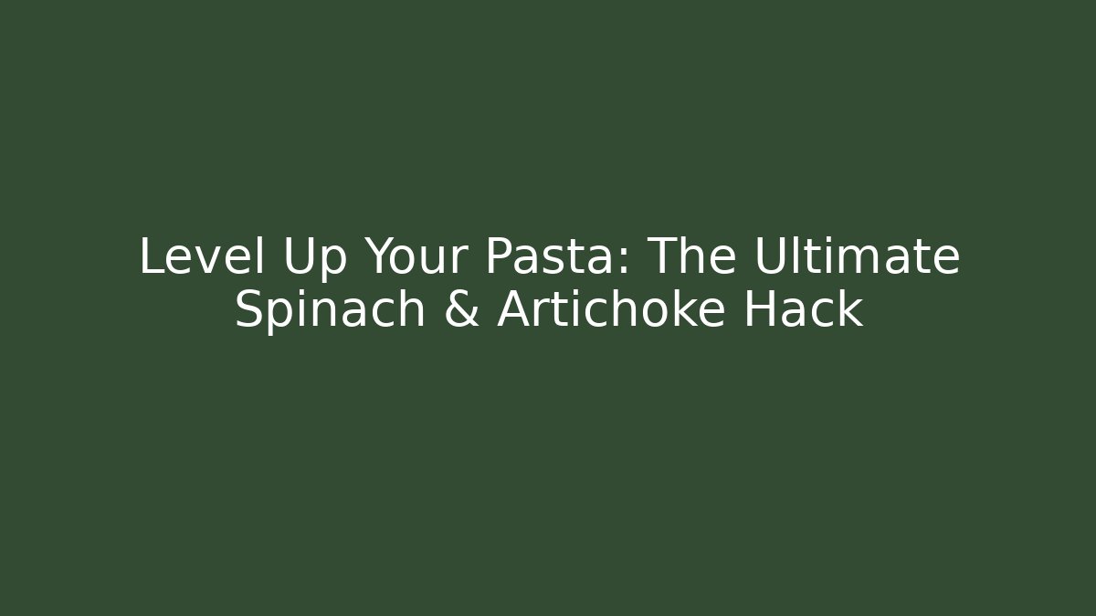 Level Up Your Pasta: The Ultimate Spinach & Artichoke Hack