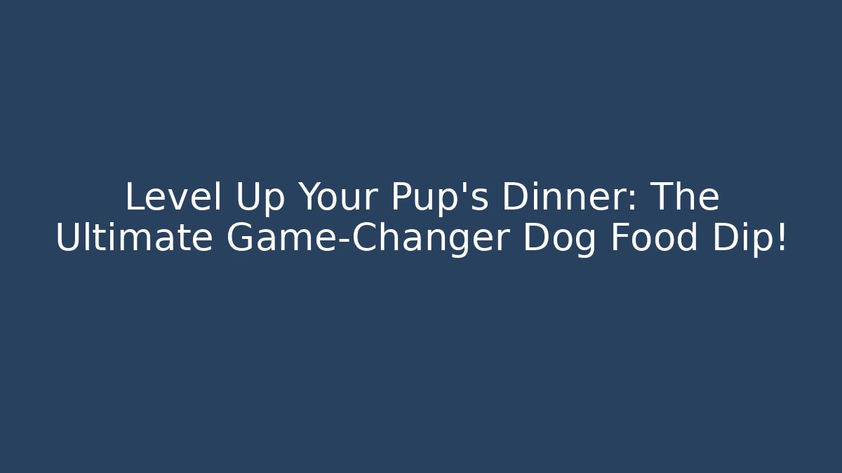 Level Up Your Pup’s Dinner: The Ultimate Game-Changer Dog Food Dip!