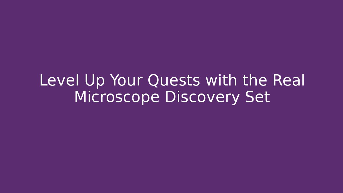 Level Up Your Quests with the Real Microscope Discovery Set