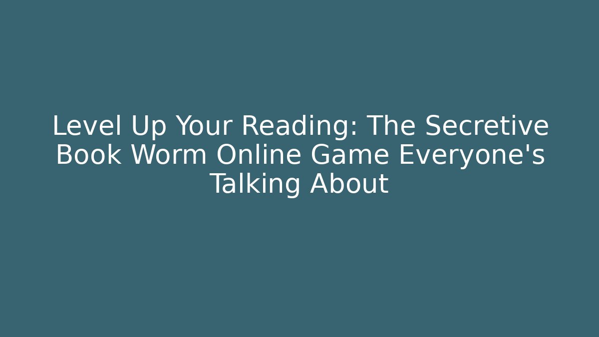 Level Up Your Reading: The Secretive Book Worm Online Game Everyone's Talking About