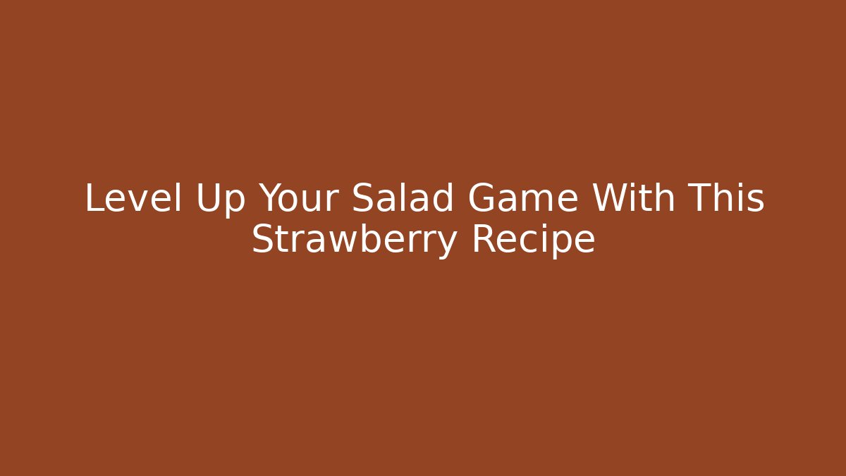 Level Up Your Salad Game With This Strawberry Recipe