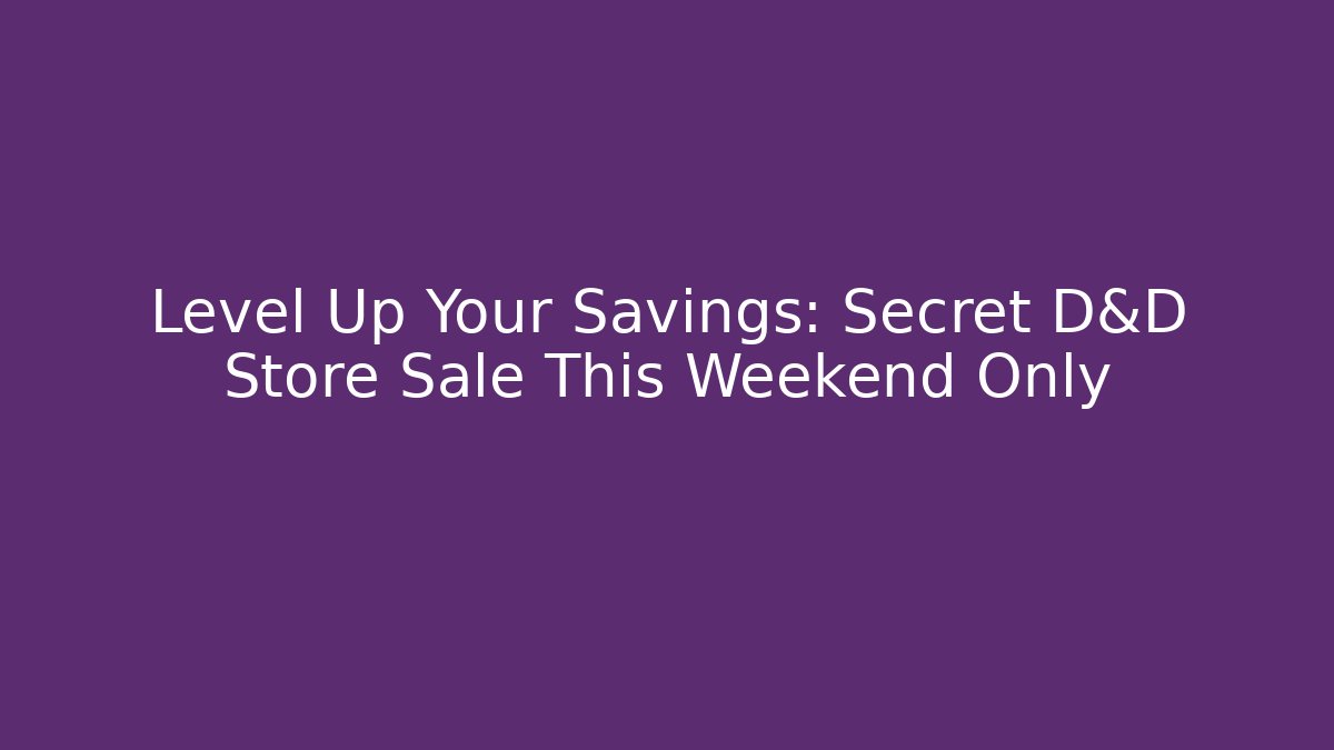 Level Up Your Savings: Secret D&D Store Sale This Weekend Only