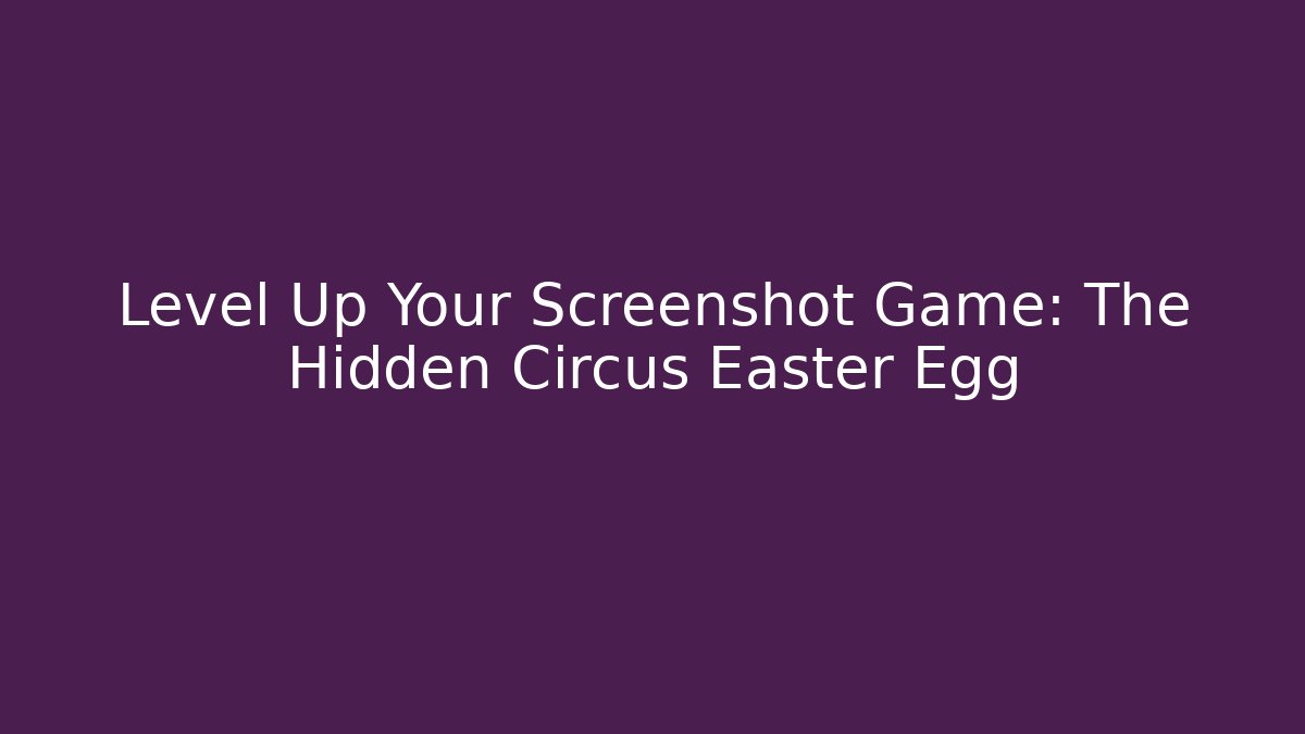 Level Up Your Screenshot Game: The Hidden Circus Easter Egg - Vintage E-Juice