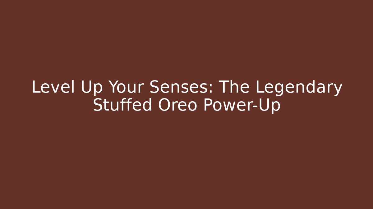Level Up Your Senses: The Legendary Stuffed Oreo Power-Up
