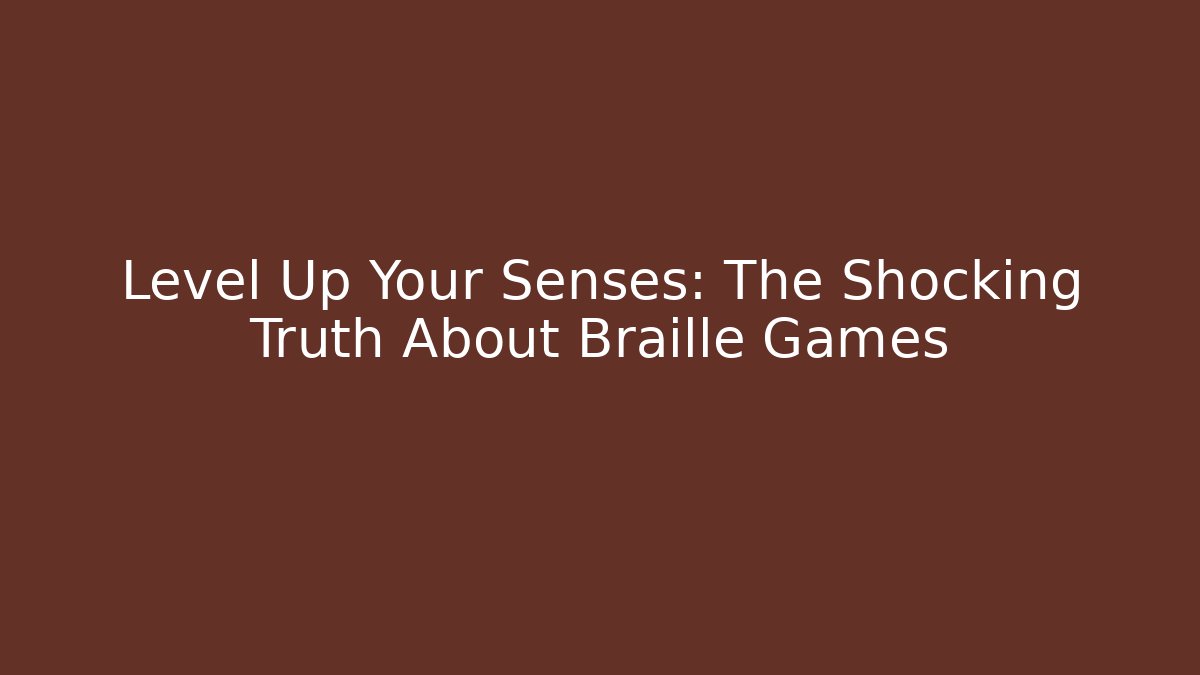 Level Up Your Senses: The Shocking Truth About Braille Games