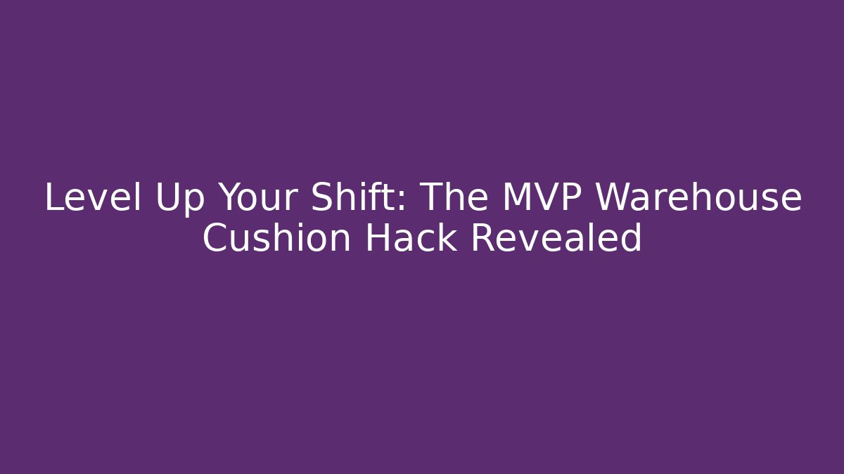 Level Up Your Shift: The MVP Warehouse Cushion Hack Revealed - Vintage E-Juice