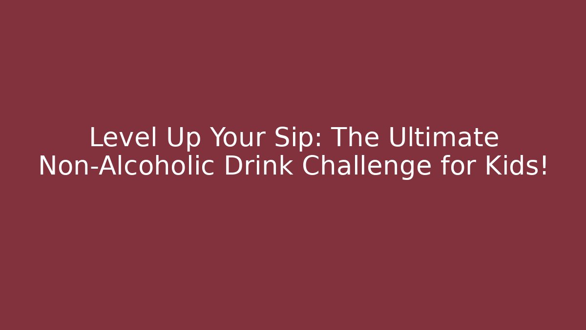 Level Up Your Sip: The Ultimate Non-Alcoholic Drink Challenge for Kids!