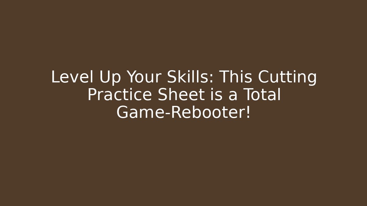 Level Up Your Skills: This Cutting Practice Sheet is a Total Game-Rebooter!