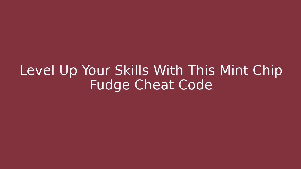 Level Up Your Skills With This Mint Chip Fudge Cheat Code