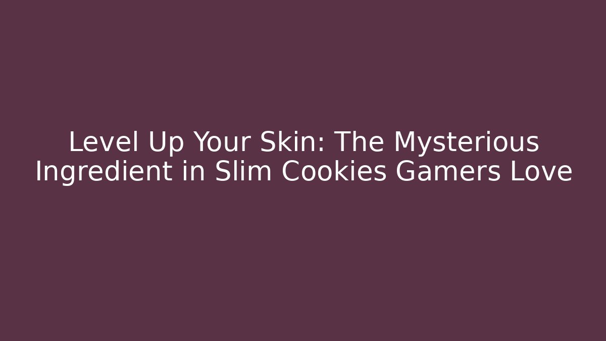 Level Up Your Skin: The Mysterious Ingredient in Slim Cookies Gamers Love