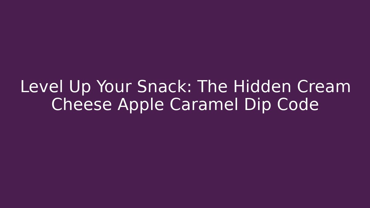 Level Up Your Snack: The Hidden Cream Cheese Apple Caramel Dip Code - Vintage E-Juice