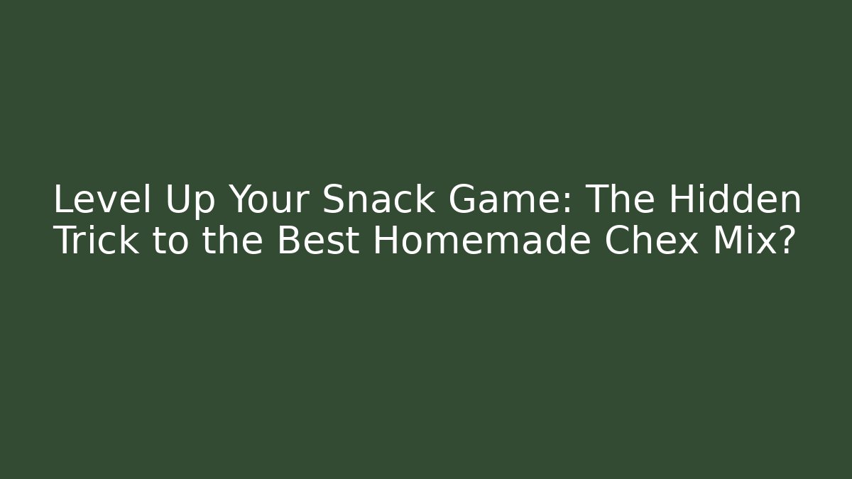 Level Up Your Snack Game: The Hidden Trick to the Best Homemade Chex Mix?