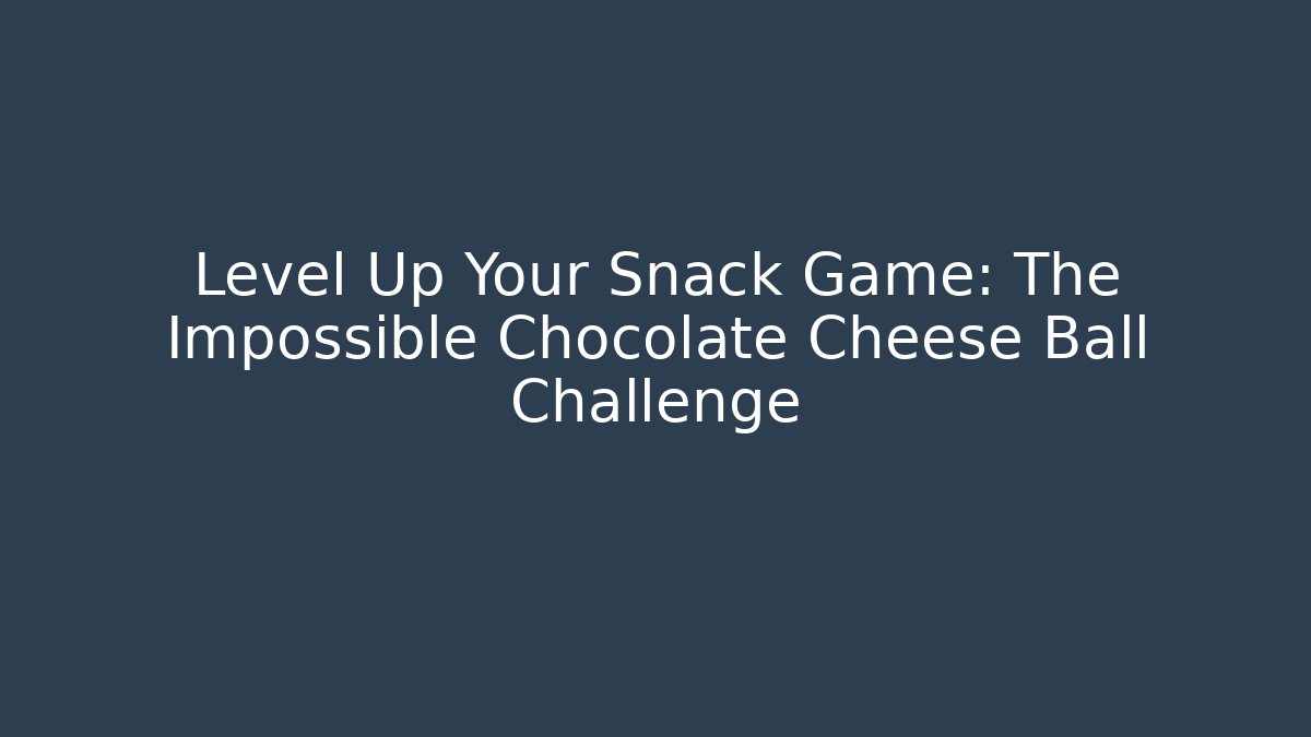 Level Up Your Snack Game: The Impossible Chocolate Cheese Ball Challenge