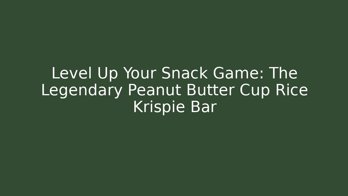 Level Up Your Snack Game: The Legendary Peanut Butter Cup Rice Krispie Bar