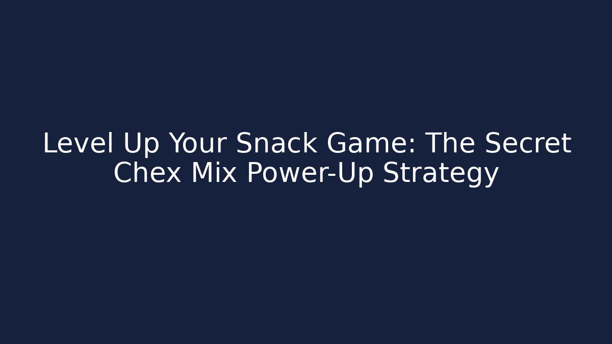 Level Up Your Snack Game: The Secret Chex Mix Power-Up Strategy